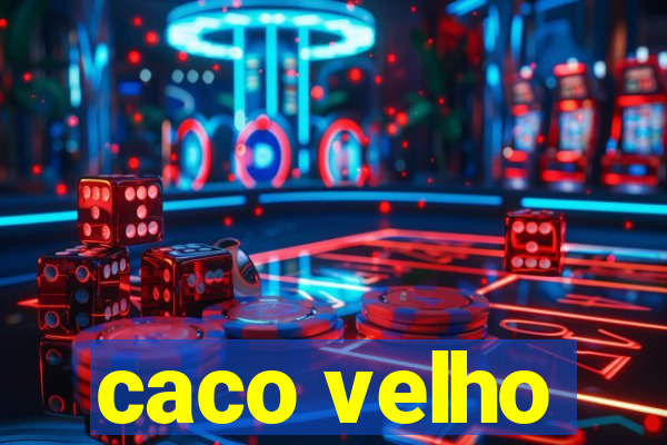 caco velho